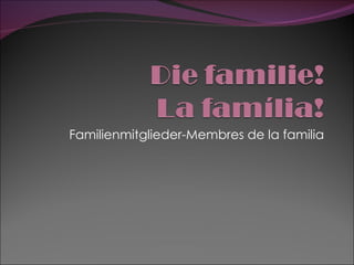 Familienmitglieder -Membres de la familia 