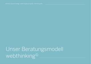 die firma . experience design . webthinking® quick guide . © die firma gmbh
Unser Beratungsmodell
webthinking©
 
