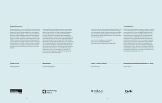 74 75
Verbandspartner
Der Bundesverband Industrie Kommunikation e.V. (bvik)
ist eine 2010 gegründete, unabhängige Organisation für
Kommunikatoren und für Marketing-Verantwortliche
der Industrie. Der Verband verfolgt das Ziel, die Zusam-
menarbeit zwischen Unternehmen und Kommunikati-
onsdienstleistern mit B2B-Ausrichtung zu fördern, zu
verbessern und zu professionalisieren. Im bvik finden
beide Seiten eine Plattform für Informationen, Agenda
Setting und Austausch auf Augenhöhe. Zu den vielfäl-
tigen Angeboten des bvik zählen Veranstaltungen für
Austausch und Know-How-Transfer, Messerundgänge
mit Marketing- Fokus, Studien zu wichtigen Themen der
Industriekommunikation, Partnerveranstaltungen und
Fortbildungsmaßnahmen zu Vorzugskonditionen sowie
Whitepaper, Diskussionsforen u.v.m.
Bundesverband Industrie Kommunikation e.V. (bvik)
www.bvik.org
induux ist eine internationale Social-Media-Plattform für
die Investitionsgüterindustrie. Wöchentliche Rankings
der Social-Media-Kanäle und Websites liefern Aussagen
über die Nutzung digitaler Medien in der Branche. Für
Unternehmen steht ein eigener Bereich zur firmenintern
Kommunikation bereit.
Lust auf mehr Ergebnisse und Insights?
Das induux-Social-Media-Ranking:
www.induux.de/rankings/social-media-b2b/
induux – industry network
www.induux.de
marketingfish.de ist das große deutsche Marketingpor-
tal, das die Marketingverantwortlichen in kleinen wie in
großen Unternehmen mit täglich neuen und qualitativ
hochwertigen Inhalten aus der Welt des Marketing
versorgt. Die drei Content-Säulen des marketingfish
sind Marketing-News, Marketing-Wissen und Marketing-
Unterhaltung. Dabei werden von Offline-Marketing über
Online-Marketing mit Social Media, SEO, SEM, Content-
Marketing und Newsletter-Marketing, bis zu Vertrieb und
PR alle wichtigen Bereiche des Marketing behandelt. Ein
wöchentlicher Newsletter und ein wöchentlicher Buch-
tipp runden das Angebot ab. Marketing-Verantwortliche
nutzen das Portal nicht nur, um sich selbst über neue
Marketing-Trends und -Kampagnen zu informieren,
sondern auch für eigenes Content-Marketing und die
Ansprache ihrer B2B-Zielgruppen.
Marketingfish
www.marketingfish.de
Kooperationspartner
Die Schober Group ist seit über 60 Jahren Europas füh-
render Marketing-Service-Dienstleister. Sie unterstützt
Kunden mit Daten, Datenlösungen und Technologien
bei der Marktbearbeitung – national und international.
Basis des Leistungsangebotes sind die jahrzehntelan-
gen Erfahrungen im Bereich Adressen- und Daten-Ma-
nagement sowie das fundierte Methodenwissen in den
Feldern Analytik, aCRM und Database-Marketing. Mit
den neusten Technologien und dem großen Fachwissen
der Mitarbeiter schafft die Schober Group so intelligen-
te Multi-Channel-Lösungen, mit denen Unternehmen
profitable Kundenbeziehungen schaffen und erhalten
können.
Schober Group
www.schober.de
 