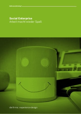 die firma . experience design
Social Enterprise
Arbeit macht wieder Spaß
Editionwebthinking®
 
