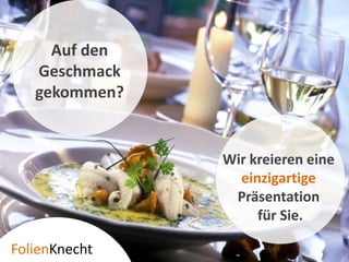 Auf den
  Geschmack
  gekommen?



                 Wir kreieren eine
                   einzigartige
                  Präsentation
                      für Sie.


Folien   necht
 