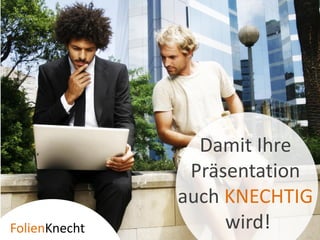 Damit Ihre
                  Präsentation
                 auch KNECHTIG
                      wird!
Folien   necht
 