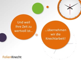 Und weil
         Ihre Zeit zu
         wertvoll ist…   …übernehmen
                            wir die
                         Knechtarbeit!




Folien    necht
 