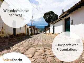 Wir zeigen Ihnen
   den Weg…




                   …zur perfekten
                    Präsentation.

Folien   necht
 