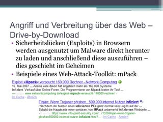 Angriff und Verbreitung über das Web – Drive-by-DownloadSicherheitslücken (Exploits) in Browsern werden ausgenutzt um Malware direkt herunter zu laden und anschließend diese auszuführen – dies geschieht im GeheimenBeispiele eines Web-Attack-Toolkit: mPack