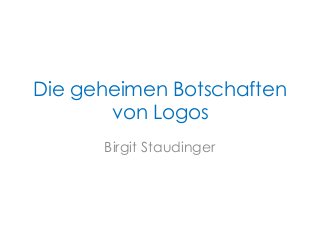 Die geheimen Botschaften
von Logos
Birgit Staudinger
 