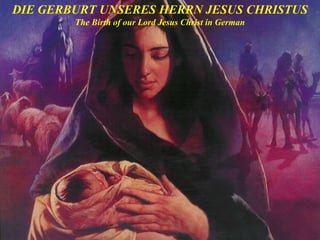 DIE GERBURT UNSERES HERRN JESUS CHRISTUS
The Birth of our Lord Jesus Christ in German
 