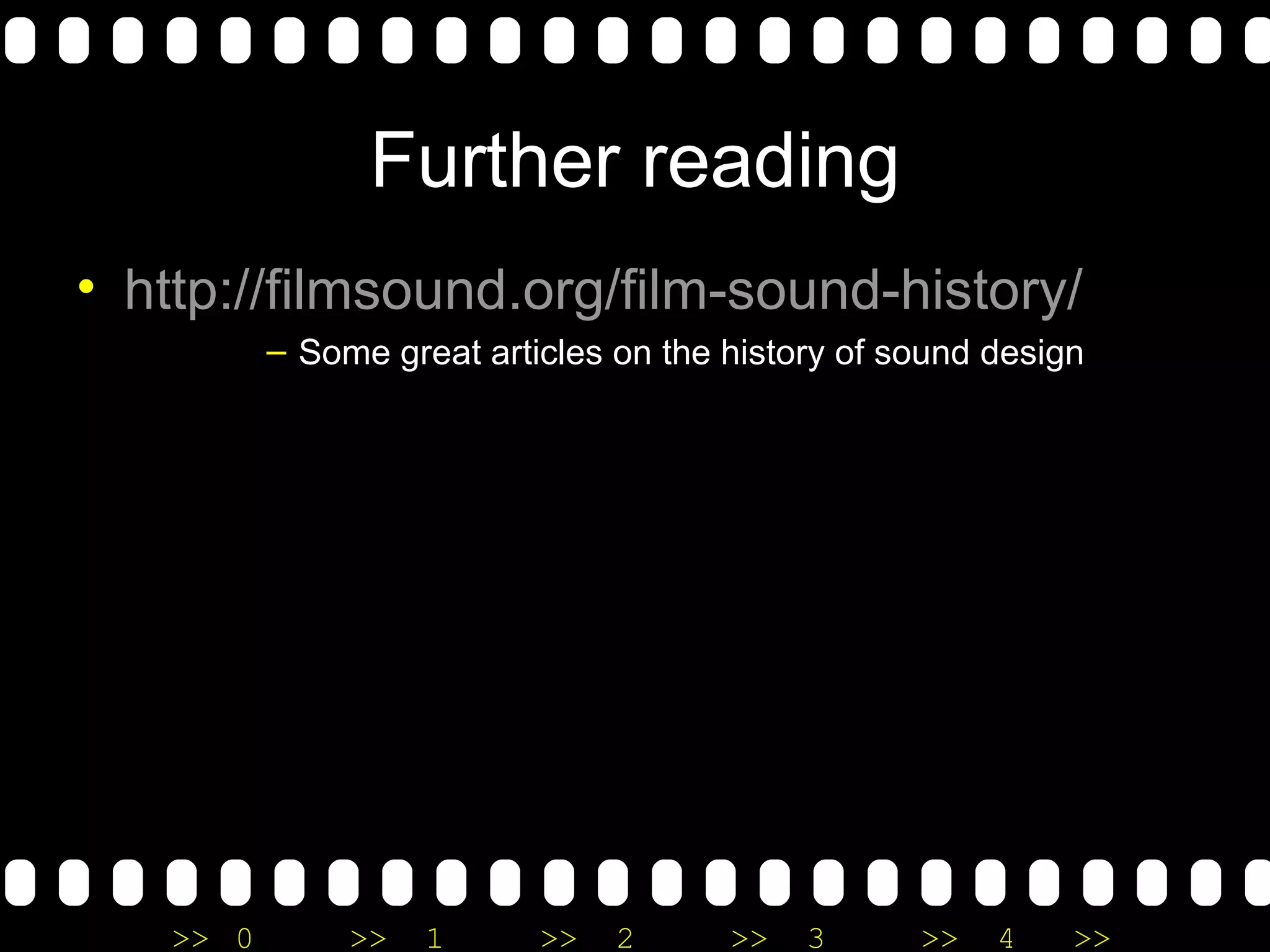Further reading http://filmsound.org/film-sound-history/ Some great articles on the history of sound design 