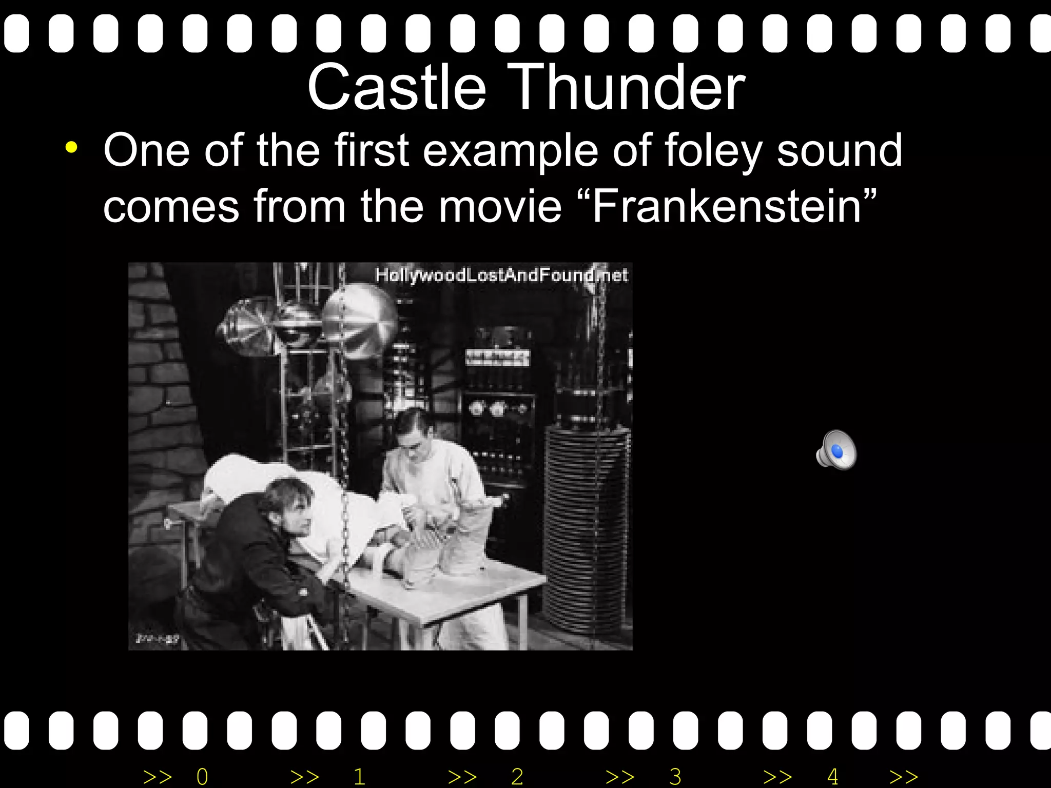Castle Thunder One of the first example of foley sound comes from the movie “Frankenstein”  