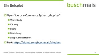  Open-Source e-Commerce System „shopizer“
◼ Warenkorb
◼ Katalog
◼ Suche
◼ Bestellung
◼ Shop-Administration
 Fork: https://github.com/buschmais/shopizer
 