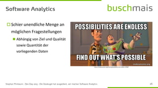  Schier unendliche Menge an
möglichen Fragestellungen
◼ Abhängig von Ziel und Qualität
sowie Quantität der
vorliegenden Daten
https://makeameme.org/meme/possibilities-are-endless-59fa8f
 