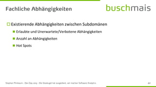  Existierende Abhängigkeiten zwischen Subdomänen
◼ Erlaubte und Unerwartete/Verbotene Abhängigkeiten
◼ Anzahl an Abhängigkeiten
◼ Hot Spots
 