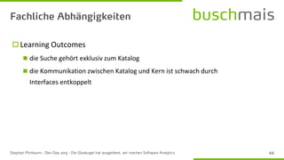  Learning Outcomes
◼ die Suche gehört exklusiv zum Katalog
◼ die Kommunikation zwischen Katalog und Kern ist schwach durch
Interfaces entkoppelt
 