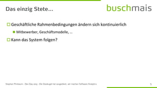 Geschäftliche Rahmenbedingungen ändern sich kontinuierlich
◼ Mitbewerber, Geschäftsmodelle, …
 Kann das System folgen?
 
