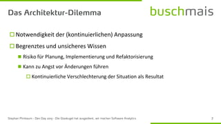  Notwendigkeit der (kontinuierlichen) Anpassung
 Begrenztes und unsicheres Wissen
◼ Risiko für Planung, Implementierung und Refaktorisierung
◼ Kann zu Angst vor Änderungen führen
 Kontinuierliche Verschlechterung der Situation als Resultat
 