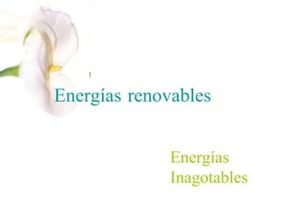 Energías renovables Energías  Inagotables 
