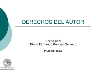 DERECHOS DEL AUTOR


            Hecho por:
  Diego Fernando Romero Serrano

          PSICOLOGIA
 