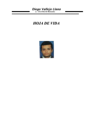 Diego Vallejo Llano
  cc. 1053766238 Manizales




HOJA DE VIDA
 