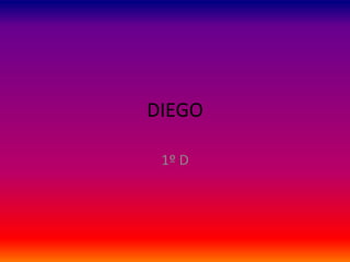 DIEGO
1º D
 