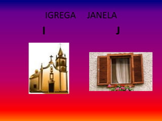 IGREGA JANELA
I J
 