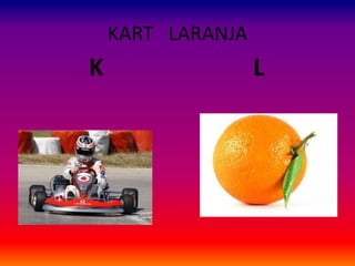 KART LARANJA
K L
 