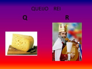 QUEIJO REI
Q R
 