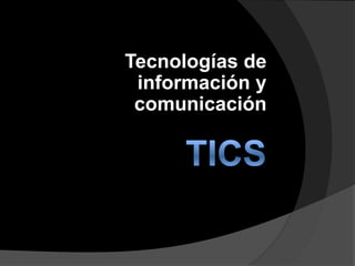 Tecnologías de
información y
comunicación

 