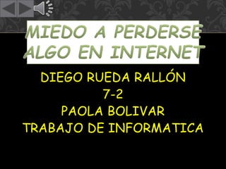 DIEGO RUEDA RALLÓN
7-2
PAOLA BOLIVAR
TRABAJO DE INFORMATICA
 