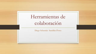 Herramientas de
colaboración
Diego Sebastián Santillán Flores
 