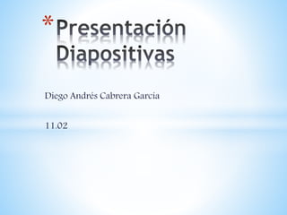 Diego Andrés Cabrera García
11.02
*
 