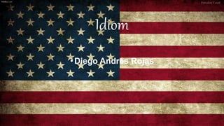 Idiom
•Diego Andrés Rojas
 