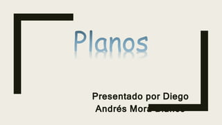Presentado por Diego
Andrés Mora Blanco
 