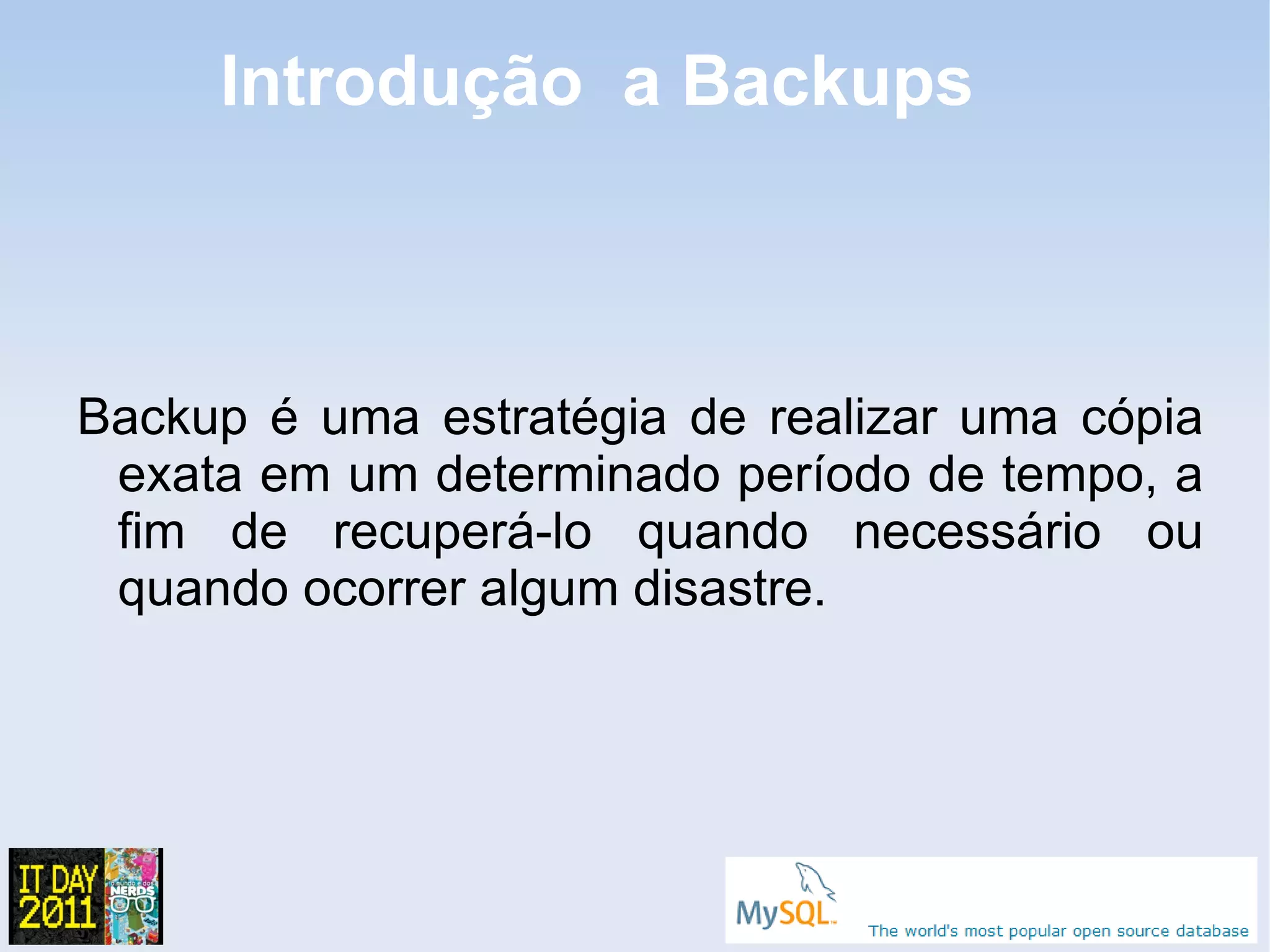 Introdução a Backups



Backup é uma estratégia de realizar uma cópia
 exata em um determinado período de tempo, a
 fim de recuperá-lo quando necessário ou
 quando ocorrer algum disastre.
 