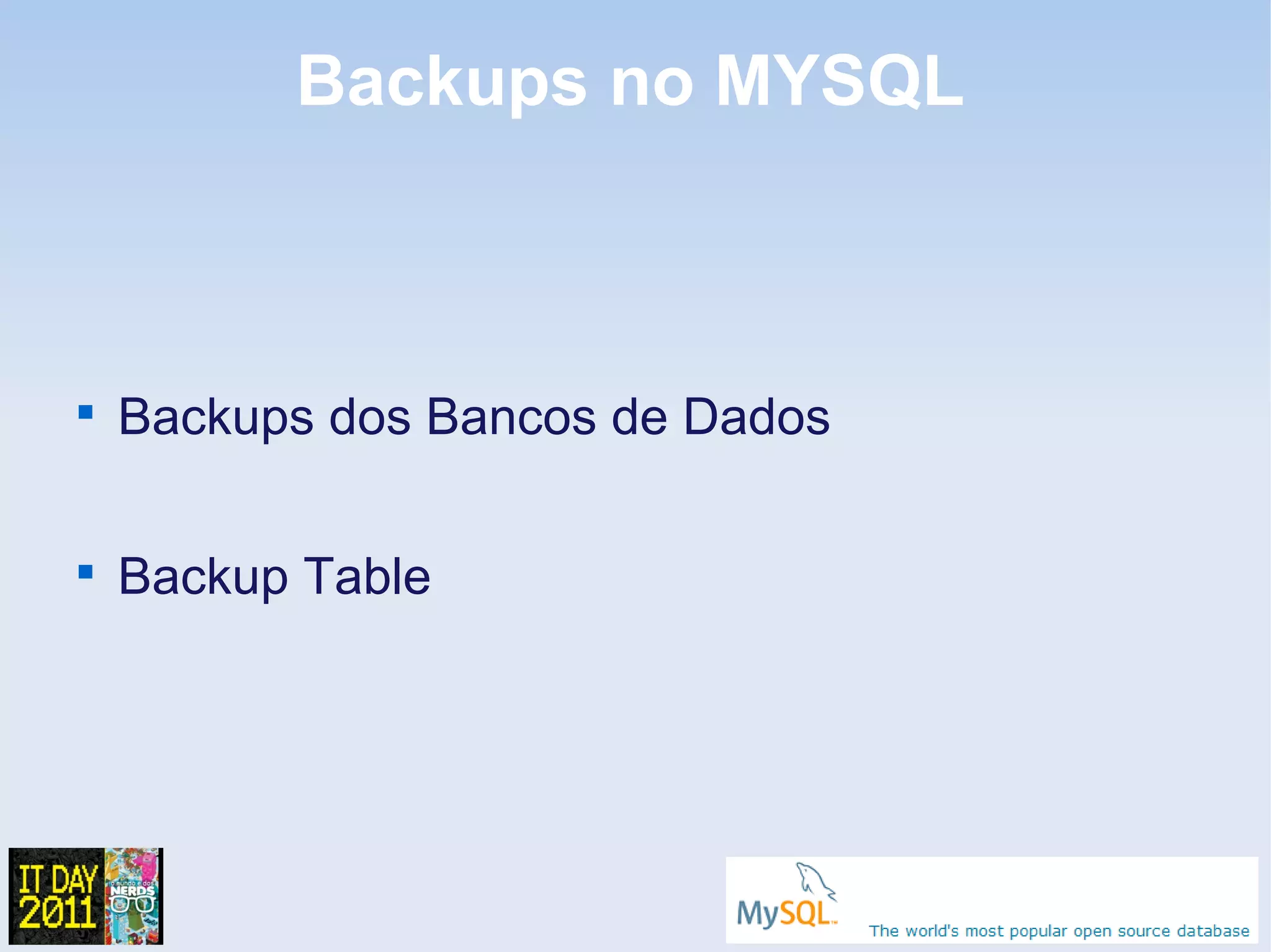 Backups no MYSQL




    Backups dos Bancos de Dados


    Backup Table
 