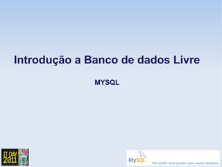 Introdução a Banco de dados Livre
              MYSQL
 