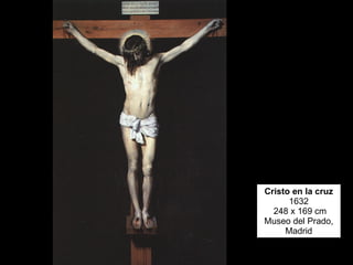 Cristo en la cruz 1632  248 x 169 cm Museo del Prado, Madrid 