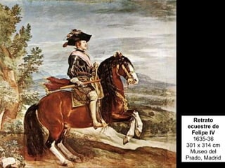 Retrato ecuestre de Felipe IV 1635-36 301 x 314 cm Museo del Prado, Madrid 