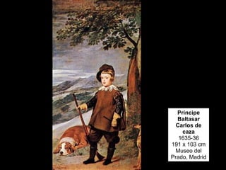 Príncipe Baltasar Carlos de caza 1635-36 191 x 103 cm Museo del Prado, Madrid 