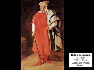Bufón Barbarroja c. 1636  198 x 121 cm Museo del Prado, Madrid 