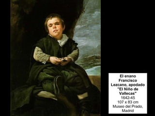 El enano Francisco Lezcano, apodado &quot;El Niño de Vallecas&quot; 1642-45 107 x 83 cm Museo del Prado, Madrid 