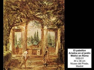 El pabellón Ariadna en el jardín Médici en Roma 1650-51 44 x 38 cm Museo del Prado, Madrid 
