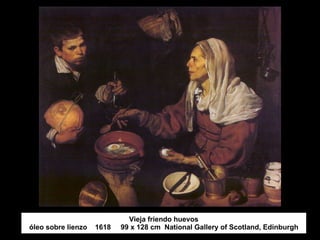 Vieja friendo huevos óleo sobre lienzo  1618  99 x 128 cm  National Gallery of Scotland, Edinburgh 