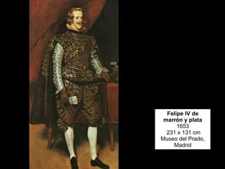Felipe IV de marrón y plata 1653  231 x 131 cm Museo del Prado, Madrid 