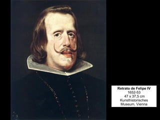 Retrato de Felipe IV 1652-53  47 x 37,5 cm Kunsthistorisches Museum, Vienna 
