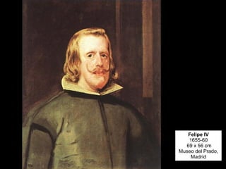 Felipe IV 1655-60  69 x 56 cm Museo del Prado, Madrid 