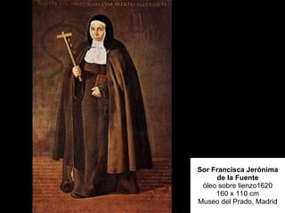 Sor Francisca Jerónima de la Fuente óleo sobre lienzo1620 160 x 110 cm Museo del Prado, Madrid 