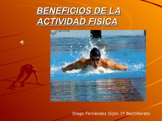 BENEFICIOS DE LA ACTIVIDAD FISICA   Diego Fernández Gijón 1º Bachillerato 