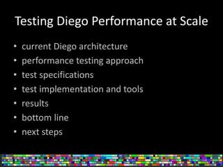 Testing Diego Performance at Scale
• current Diego architecture
• performance testing approach
• test specifications
• tes...