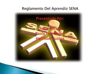Reglamento Del Aprendiz SENA   Presentado Por:  Diego Peralta   Paola Fernández  Harrison Bustos   
