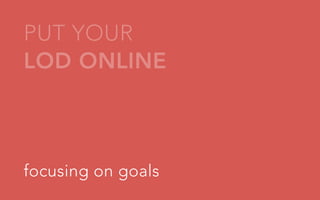PUT YOUR
LOD ONLINE

focusing on goals

 
